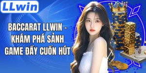 Baccarat LLwin - Khám Phá Sảnh Game Đầy Cuốn Hút Nhất