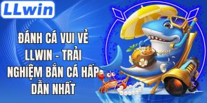 Đánh Cá Vui Vẻ LLwin - Trải Nghiệm Bắn Cá Hấp Dẫn Nhất