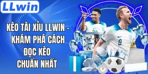 Kèo Tài Xỉu LLwin - Khám Phá Cách Đọc Kèo Chuẩn Nhất