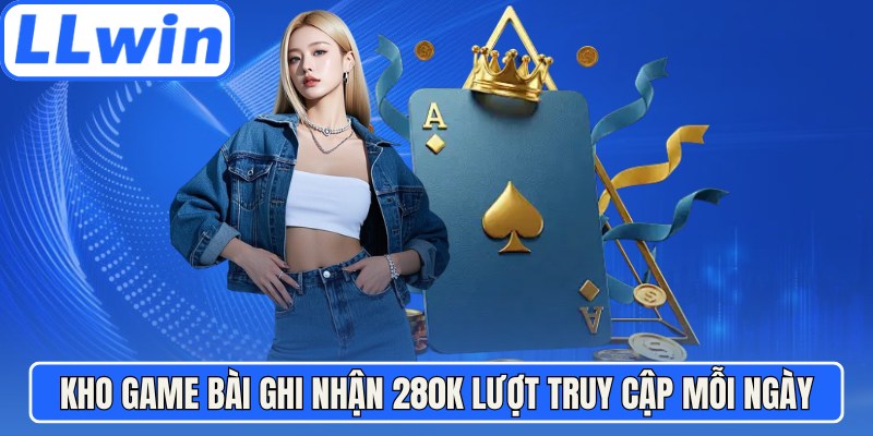Kho game bài ghi nhận 280K lượt truy cập mỗi ngày
