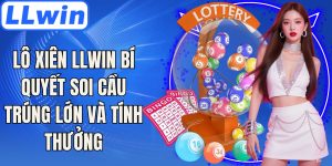 Lô Xiên LLwin Bí Quyết Soi Cầu Trúng Lớn Và Tính Thưởng