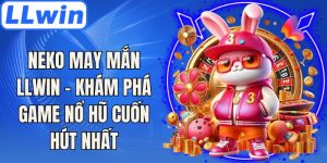 Neko May Mắn LLwin - Khám Phá Game Nổ Hũ Cuốn Hút Nhất